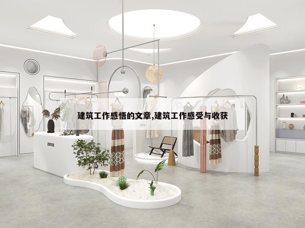 建筑工作感悟的文章,建筑工作感受与收获