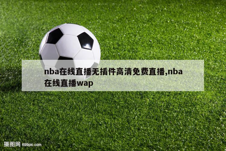 nba在线直播无插件高清免费直播,nba在线直播wap