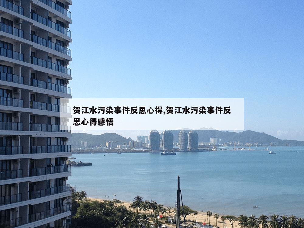 贺江水污染事件反思心得,贺江水污染事件反思心得感悟