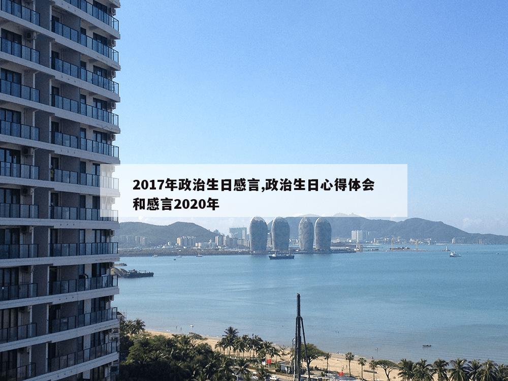 2017年政治生日感言,政治生日心得体会和感言2020年