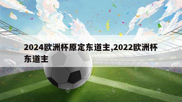 2024欧洲杯原定东道主,2022欧洲杯东道主