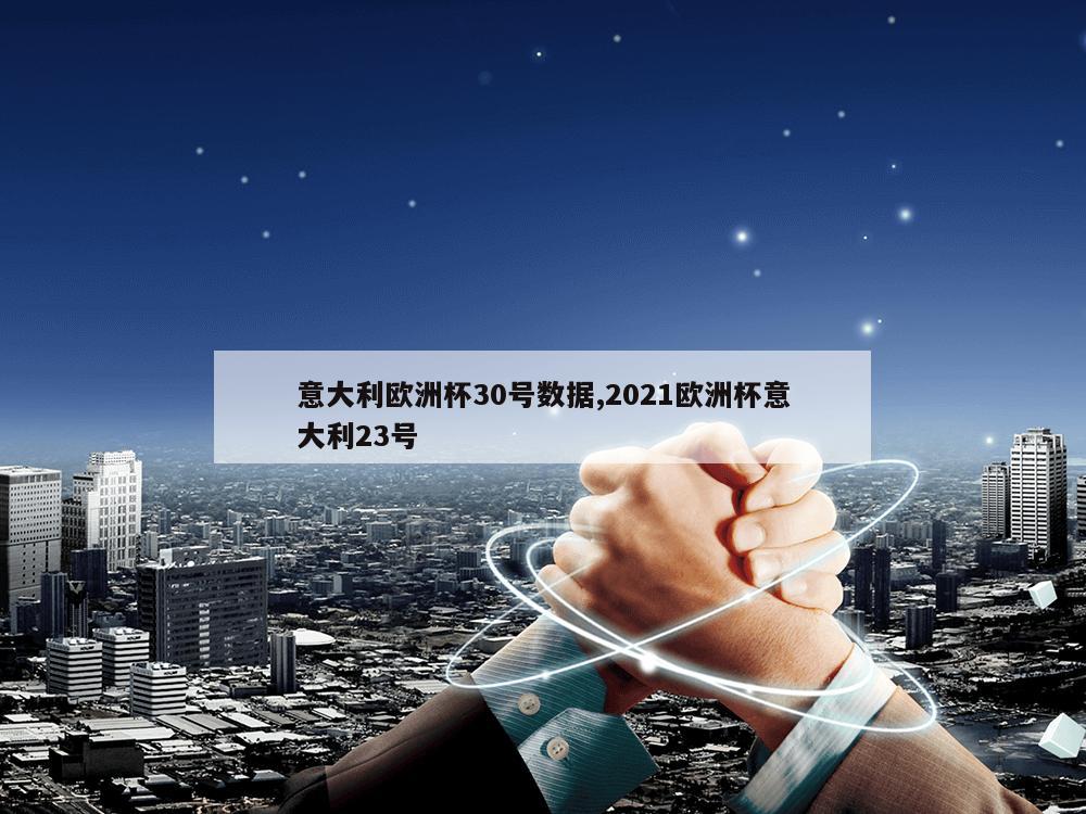 意大利欧洲杯30号数据,2021欧洲杯意大利23号